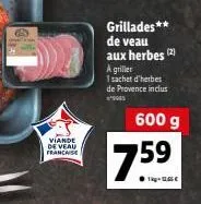 viande de veau francaise  grillades** de veau aux herbes (2)  a griller  1 sachet d'herbes de provence inclus  600 g  759  .