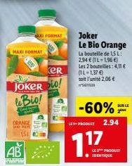 AB  SELECTION M  ORANGE  GEPAR  151  MAXI FORMAT  Ker  JOKER io! leBio!  FORMAT  Joker Le Bio Orange  La bouteille de 1,5 L:  2,94  (IL-1,96 ) Les 2 bouteilles: 4,11  (1L-1,37 ) soit l'unité 2,06