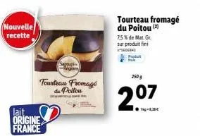 nouvelle recette  lait origine france  tourteau fromage du poitou  tourteau fromagé du poitou (2)  7,5% de mat. gr. sur produit fini  606843  produt  250 g  07  1-83