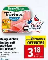 fleury michon jambon cuit supérieur le torchon (2) 6+3 tranches offertes -25 % de sel setiser  63  fleury michon  torchon 25% sel  c..j le porc français  dont 3 tranches offertes  3.18  1kg-11,78