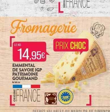 LE KG  14.95  EMMENTAL DE SAVOIE IGP PATRIMOINE GOURMAND Au lait cru  FRANCE  Fromagerie  STO  PRIX CHOC  Emment  de Sa  C  PAI  P