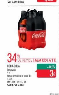 34%  COCA-COLA Sans sucres  4x11  Remise immédiate en caisse de  1,55,  soit 4,55 1,55 = 3  Soit 0,75 le litre  Coca-Cola  DE REMISE IMMEDIATE  3