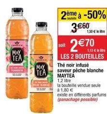 may tea  3  fra  may  tea  2ème à -50%  3 60  soit  2  70  1,13  le re  les 2 bouteilles  thé noir infusé  saveur pêche blanche maytea 1,2 litre  1,50  le litre  la bouteille vendue seule à 1,80 