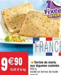 9  10,42  le kg 950 g  france  terrine de merlu aux légumes cuisinés existe en terrine de truite avocat