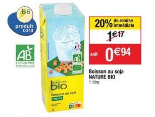produit  cora  AB  AGRICULTURE BIOLOGI  NATURE  bio  Boisson au soje Pajur  remise  20% immédiate 117  soit 094  Boisson au soja NATURE BIO  1 litre