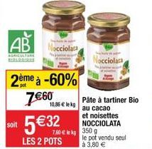 AB Nocciolata  AGRICULTURE  2ème à -60%  760  10,85  lekg  5 32  7,60  kg 350 g LES 2 POTS  Nocciolata  Pâte à tartiner Bio  au cacao et noisettes NOCCIOLATA