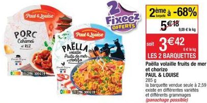 Paul & Jouise  PORC  Caramel RIZ  2N 300G +  PAELLA  ustalle fruits de mer charia  Fodby Ro  02N 3000 14  Paul & Jouise  Fixeez OFFERTS  2ème à -68% 5 18  9,09  le kg  soit  342  selek  LES 2 BARQU