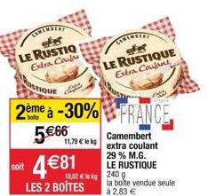 det  LE RUSTIQ Extra Coul  2ème à -30% FRANCE 566  11,79  le kg  soit 481  LES 2 BOÎTES  to  10,02  lek  det  LE RUSTIQUE Extra Coulant  Camembert extra coulant  29 % M.G. LE RUSTIQUE  240  la boi