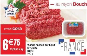 VIANDE BOVINE FRANÇAISE  produit cora  6 75  13,50  le kg  Viande hachée pur buf 5 % M.G. cora 500 g