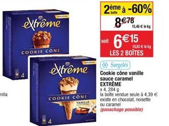 extrême  COOKIE CONE  extrême  COOKIE CONE  VANILLE  2ème à -60%  8 78  15,46  lekg  6 15  LES 2 BOÎTES  10,83 lek  Surgelés Cookie cône vanille sauce caramel EXTRÊME  x 4, 284 g  la boîte vendue