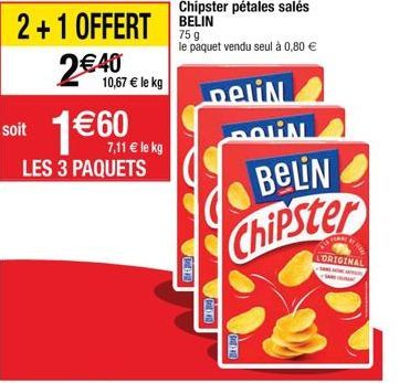 2+1 OFFERT BELIN  75 g  le paquet vendu seul à 0,80   soit  2 40  160  LES 3 PAQUETS  10,67  le kg  7,11  le kg  THE  DeliN  DOLIN  BeLiN  Chipster  LORIGINAL  am