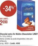 -34%"  soit l'unite:  290  chocolat extra fin maitre chocolatier lindt  4x110 g (440)  autres variétés ou poids disponibles à des prix différents  le kg: 6659-l'unité: 440  format familial