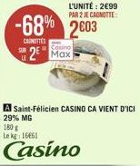 -68% 2003  CANOTTES  Casino  25 Max  L'UNITÉ: 299 PAR 2 JE CAGNOTTE:  A Saint-Félicien CASINO CA VIENT D'ICI  29% MG  180g  Le kg 16461  Casino