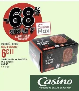 68  sur le 2  cagnottes sur ma carte  l'unité : 899 par 2 je cagnotte:  611  steaks hachés pur buf 15% m.g. surgelés casino  x 10 (1 kg)  avec  casino  max  10 steaks haches  por nuest  10 steaks h