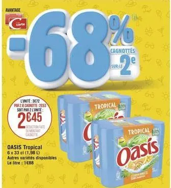 avantage  l'unité: 3672 par 2 je cagnotte: 2053 soit par 2 l'unité:  2645  ution fate  dumentant canitie  63  oasis tropical 6 x 33 cl (1,98 l) autres variétés disponibles.  le litre : 1688  tropical