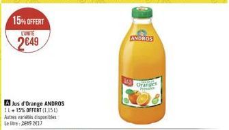 15% OFFERT  LUNITE  249  A Jus d'Orange ANDROS IL +15% OFFERT (1.15 L) Autres variétés disponibles Le litre 2669 2017  342  ANDROS  Oranges