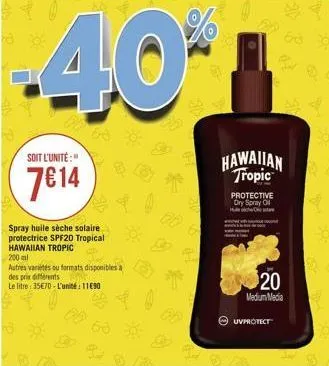 soit l'unité:"  714  63  spray huile sèche solaire protectrice spf20 tropical hawaiian tropic  200 ml  autres variés ou formats disponibles a  des prix différents  le litre: 3570-l'unité 11690  40*