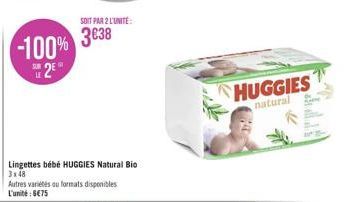 SUR  Lingettes bébé HUGGIES Natural Bio 3x48  Autres variétés au formats disponibles L'unité : 675  SOIT PAR 2 L'UNITE:  HUGGIES  natural