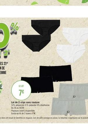 LE LOT  7  Lot de 2 slips sans couture  53% polyamide 41% polyester 6% elasthanne  Du 36 au 46/48  Plusieurs coloris disponibles Existe en lot de 2 boxers à 7