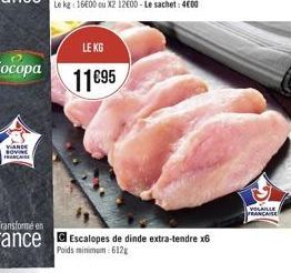 VIANDE NOVIN FRANCAISE  LE KG  1195  Transformé en  rance Escalopes de dinde extra-tendre x6  Poids minimum 612g  VOLAILLE FRANÇAISE