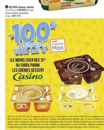 A ACTIVIA Saveur vanille 12x 125 g +4 OFFERTS (2,5 kg) Autres variétés disponibles Le kg 2605 2600  (LE MOINS CHER DES 3)*  AU CHOIX PARMI LES CRÈMES DESSERT  Casino  %  -100  CAGNOTTES  avec Casino