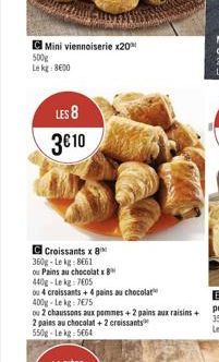 Mini viennoiserie x20  500g Le kg: 8600  LES 8  310  C Croissants x 8 360g-Lekg: 8661  ou Pains au chocolat x 8