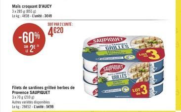 Mais croquant D'AUCY 3x 285 g (855 g) Le kg 4608-L'unité: 3649  SUR  LE  25  -60% 420  SOIT PAR 2 L'UNITE:  Filets de sardines grilleé herbes de  Provence SAUPIQUET 3x70 g (210)  Autres variétés disp