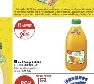 15% offert  lunite  249  a jus d'orange andros il +15% offert (1.15 l) autres variétés disponibles le litre 2669 2017  soit par 2 l'unité  1633  342  andros  oranges