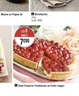 LES 6  PARTS  790  D Millefeuille 725  Le kg: 690  Tarte financier framboises ou fruits rouges