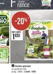 Casino  Bio -20%  SOIT L'UNITÉ  151  A Jeunes pousses  Le sachet de 145g  Le kg: 10641-L'unité: 189  Bonduelle  Jeunes POUSSES T  FRUITS LECUMES  FRANCE