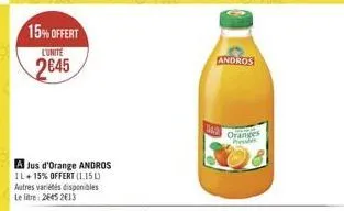 15% offert  l'unité  245  a jus d'orange andros il +15% offert (1.15 l) autres variétés disponibles le litre 2645 2013  342  andros  oranges