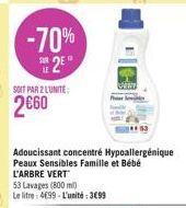 -70% 25°  SOIT PAR 2 L'UNITE:  2660  Adoucissant concentré Hypoallergénique Peaux Sensibles Famille et Bébé  L'ARBRE VERT 53 Lavages (800 m)  Le litre: 4699-L'unité: 399