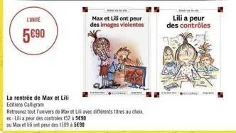 l'unité  590  ex: lili a peur des controles 152 à 590  ou max et lili ont peur des 1109 à 590  la rentrée de max et lili  editions calligram  retrouvez tout l'univers de max et lill avec différents