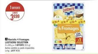 1 offerte  lunite  3699  a raviolis 4 fromages lustucru selection 2x 305 g +1 offerte (915) autres variétés ou poids disponibles lekg: 5651 436  2.1  lustucru  2.1  -termi  4 fromages  2-1  2-1  tenue