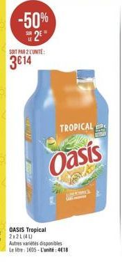 -50%  2?*  2  SOIT PAR 2 L'UNITE:  314  TROPICAL  Oasis  OASIS Tropical 2x2L(40)  LOCKNES  Autres variétés disponibles  Le litre 1605-L'unité 418  A  OCTA