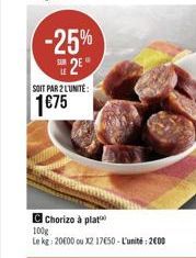 -25%  2E  SOIT PAR 2 L'UNITÉ:  175  Chorizo à plat  100g  Le kg: 20600 ou x2 17650 - L'unité : 2000