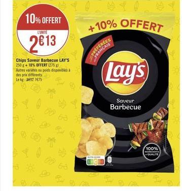 10% OFFERT  L'UNITE  2013  des prix diferents  Le kg: 3652 7675  Chips Saveur Barbecue LAY'S  250 g + 10% OFFERT (275 g)  Autres variétés ou poids disponibles à  6-3  PREFEREES FRANÇAIS  +10% OFFERT