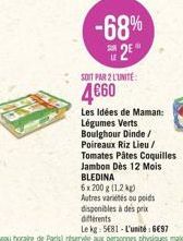 -68% 25  SOIT PAR 2 L'UNITE:  460  Les Idées de Maman: Légumes Verts Boulghour Dinde / Poireaux Riz Lieu/ Tomates Pâtes Coquilles Jambon Dès 12 Mois BLEDINA