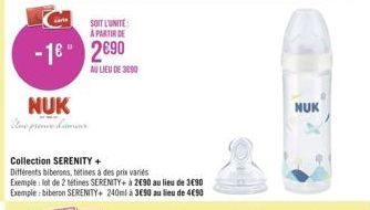 SOIT L'UNITE:  A PARTIR DE  -1 2690  AU LIEU DE3090  NUK Une preme damins  Collection SERENITY +  Différents biberons, tetines à des prix variés  Exemple: lot de 2 tétines SERENITY+ à 290 au lieu de