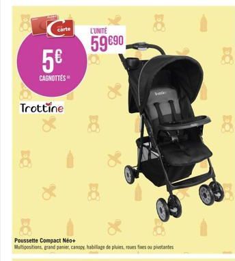 BC  carte  CILJ  5  CAGNOTTES  Trottine  L'UNITÉ  59 90  Poussette Compact Neo+  Multipositions, grand panier, canopy, habillage de pluies, roues fixes ou pivotantes  BO  balk  EC  DO