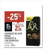 -25%  3%  l'unite  soit apres remise  25  capsules de café forza intensité 9 l'or espresso  x 10 (52 gl lokg: 49€81  spray anur  lor  expresio  
