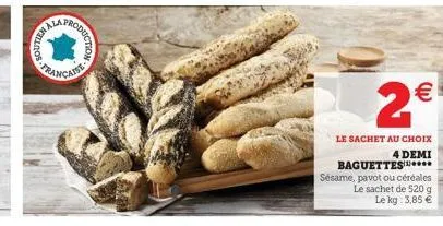 ala  produc  duction  2  le sachet au choix 4 demi baguettes.... sésame, pavot ou céréales le sachet de 520 g  le kg 3,85 