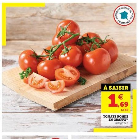 PAVILLOS  ALA  À SAISIR    ODUCTION  1  ,69 59  LE KG  TOMATE RONDE EN GRAPPE Catégorie 1