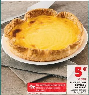 commerçants autrement matière première agricole française  lait 100% français  (11)  5  la pièce flan au lait entier u 6 parts  la pièce de 920 g le kg: 5,43 