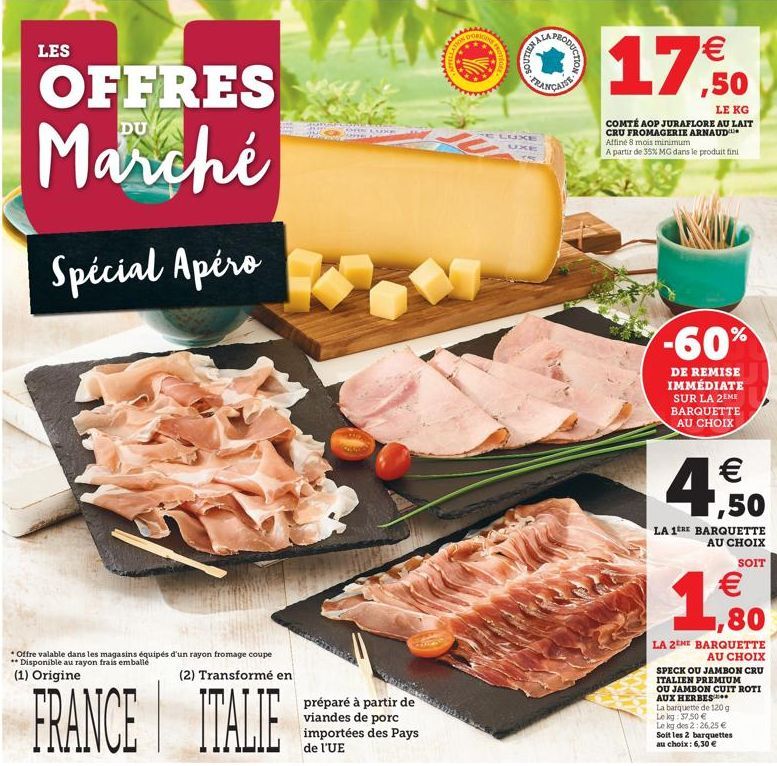 LES  OFFRES Marché  Spécial Apéro  *Offre valable dans les magasins équipés d'un rayon fromage coupe ** Disponible au rayon frais emballé  (1) Origine  (2) Transformé en  FRANCE ITALIE  SPAANS  prépar