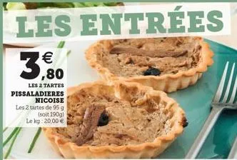 les entrées    les 2 tartes pissaladieres nicoise les 2 tartes de 95 g  (soit 190g) le kg: 20,00 