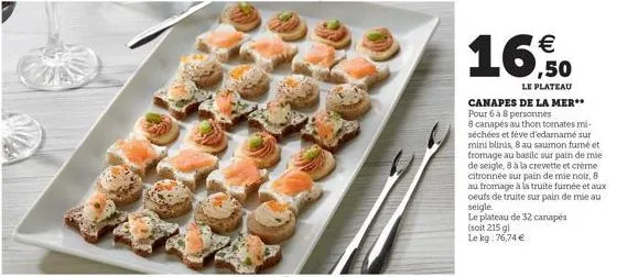 16,50  le plateau  canapes de la mer** pour 6 à 8 personnes  8 canapés au thon tomates mi-séchées et féve d'edamamé sur mini blinis, 8 au saumon fumé et fromage au basile sur pain de mie de seigle, 8