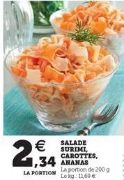 2,934  salade   surimi,  carottes,  1,34 ananas la portion de 200 g la portion lekg: 11,69 