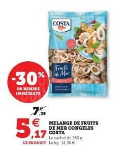 -30%  de remise immediate  5,7  7,959  melange de fruits  de mer congeles  17 costa  le sachet de 360 g le produit lekg: 14,36   costa  fruts de mer