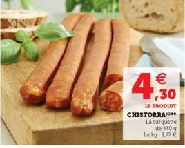  ,30  LE PRODUIT  CHISTORRA****  La barquette  de 440 g  Le kg: 9,77 